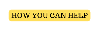 HOW YOU CAN HELP